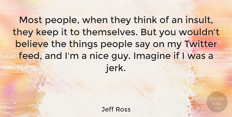 Jeff Ross Quote About Believe, People, Twitter: Most People When They Think...