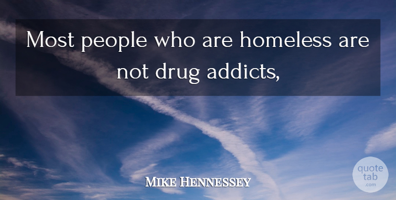 Mike Hennessey Quote About Homeless, People: Most People Who Are Homeless...