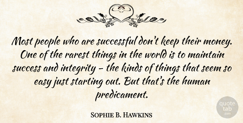Sophie B. Hawkins Quote About Easy, Human, Kinds, Maintain, Money: Most People Who Are Successful...
