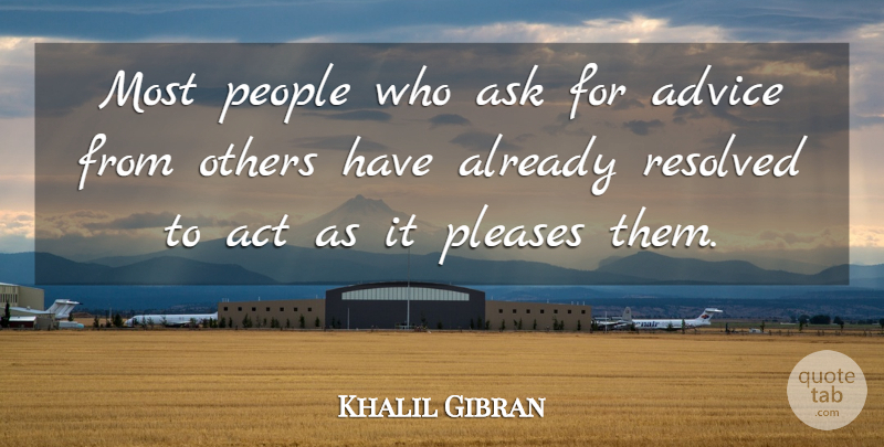 Khalil Gibran Quote About People, Advice, Please: Most People Who Ask For...