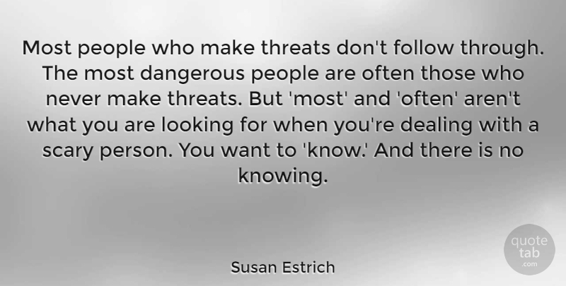 Susan Estrich Quote About Dangerous, Dealing, Follow, Looking, People: Most People Who Make Threats...