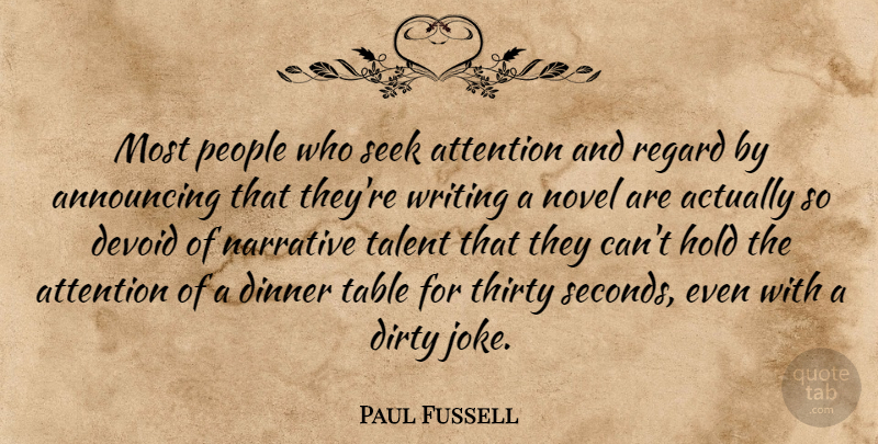 Paul Fussell Quote About Dirty, Writing, People: Most People Who Seek Attention...