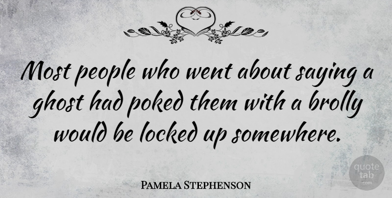 Pamela Stephenson Quote About People, Would Be, Ghost: Most People Who Went About...