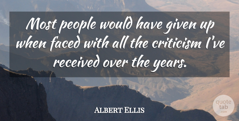 Albert Ellis Quote About Years, People, Criticism: Most People Would Have Given...