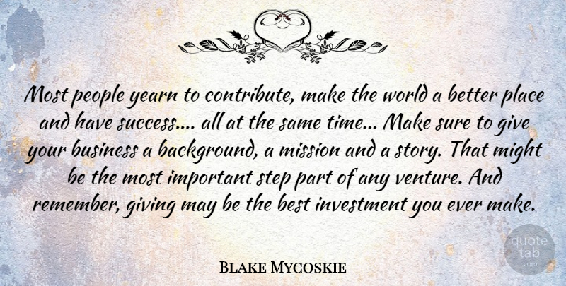 Blake Mycoskie Quote About Best, Business, Giving, Investment, Might: Most People Yearn To Contribute...