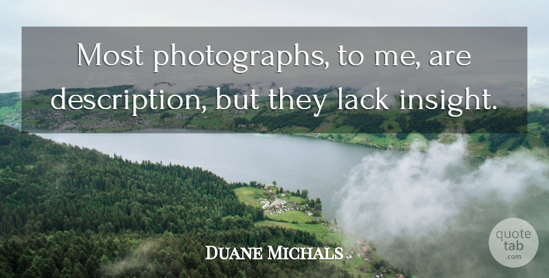 Duane Michals Quote About Photograph, Description, Insight: Most Photographs To Me Are...