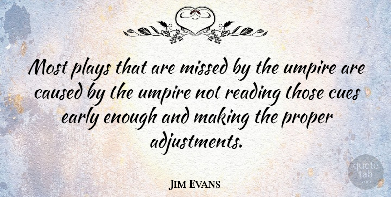 Jim Evans Quote About Reading, Play, Umpires: Most Plays That Are Missed...