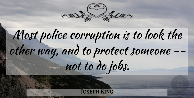 Joseph King Quote About Corruption, Police, Protect: Most Police Corruption Is To...