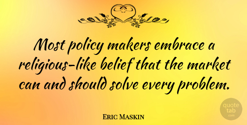 Eric Maskin Quote About Embrace, Makers, Market, Solve: Most Policy Makers Embrace A...
