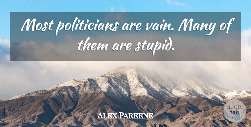 Alex Pareene Quote About undefined: Most Politicians Are Vain Many...