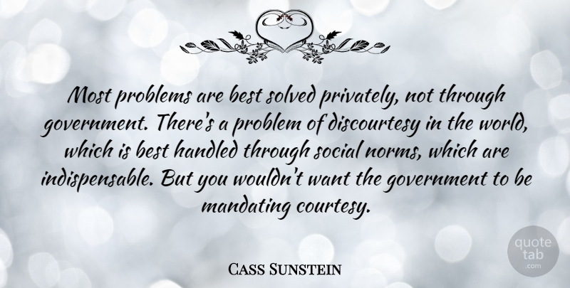 Cass Sunstein Quote About Government, World, Want: Most Problems Are Best Solved...