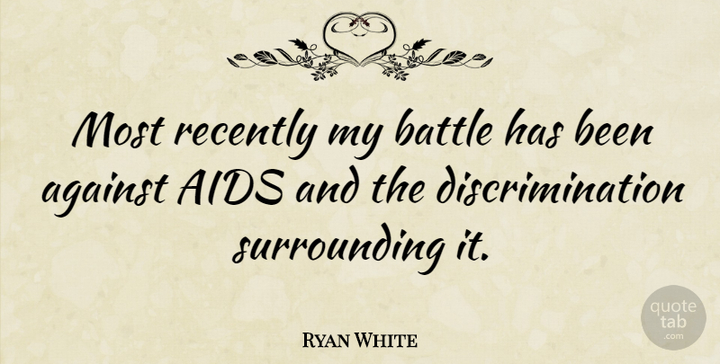 Ryan White Quote About Battle, Discrimination, Aids: Most Recently My Battle Has...