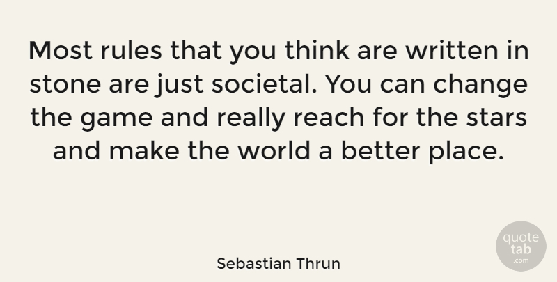 Sebastian Thrun Quote About Change, Game, Reach, Stone, Written: Most Rules That You Think...
