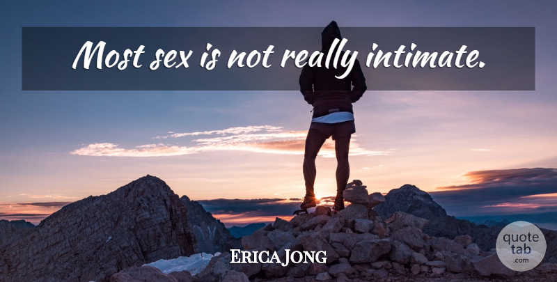 Erica Jong Quote About Sex, Intimate: Most Sex Is Not Really...