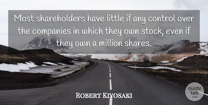 Robert Kiyosaki Quote About undefined: Most Shareholders Have Little If...