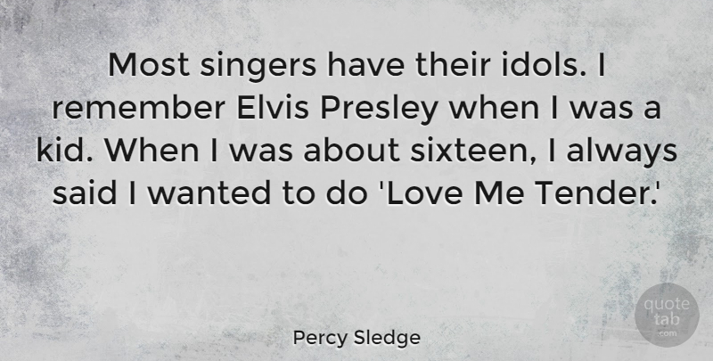 Percy Sledge Quote About Elvis, Love, Remember, Singers: Most Singers Have Their Idols...