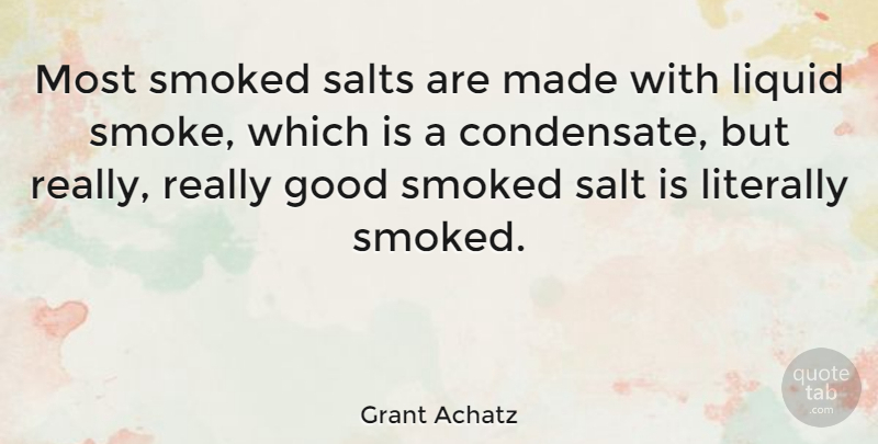 Grant Achatz Quote About Liquid, Salt, Made: Most Smoked Salts Are Made...