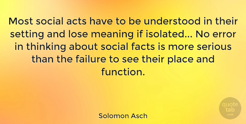 Solomon Asch Quote About Acts, Error, Facts, Failure, Lose: Most Social Acts Have To...