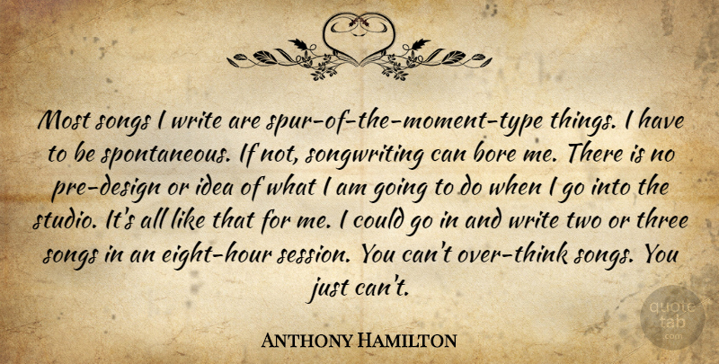 Anthony Hamilton Quote About Bore: Most Songs I Write Are...