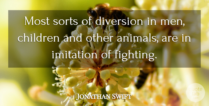 Jonathan Swift Quote About Children, Fighting, Men: Most Sorts Of Diversion In...