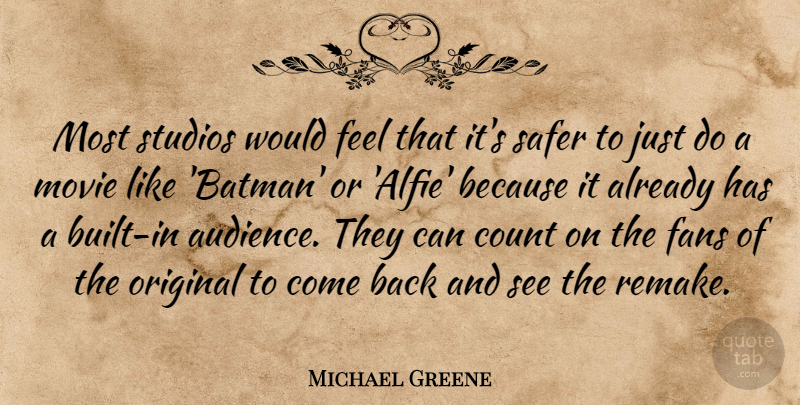 Michael Greene Quote About Count, Fans, Original, Safer, Studios: Most Studios Would Feel That...