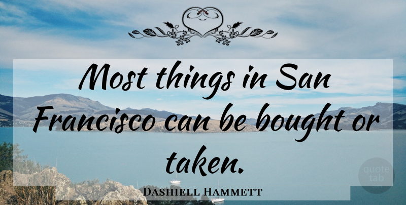 Dashiell Hammett Quote About Taken, San Francisco: Most Things In San Francisco...