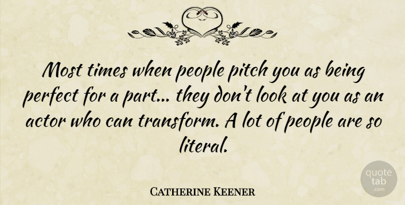 Catherine Keener Quote About Perfect, People, Actors: Most Times When People Pitch...