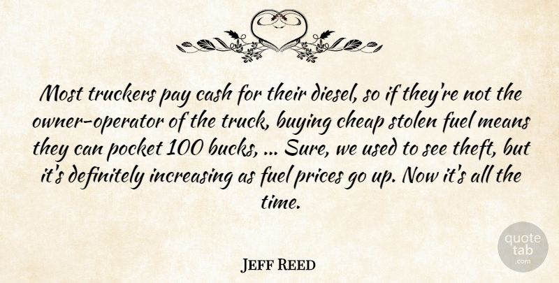 Jeff Reed Quote About Buying, Cash, Cheap, Definitely, Fuel: Most Truckers Pay Cash For...