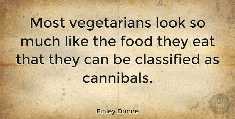 Finley Dunne Quote About Classified, Eat, Food: Most Vegetarians Look So Much...