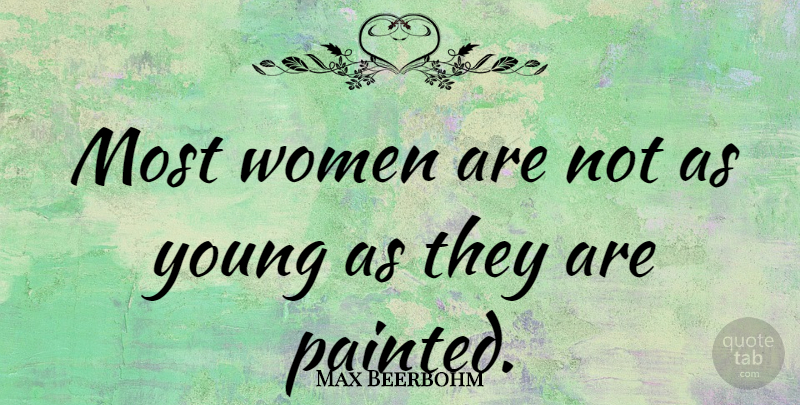Max Beerbohm Quote About Women, Maturity, Young: Most Women Are Not As...