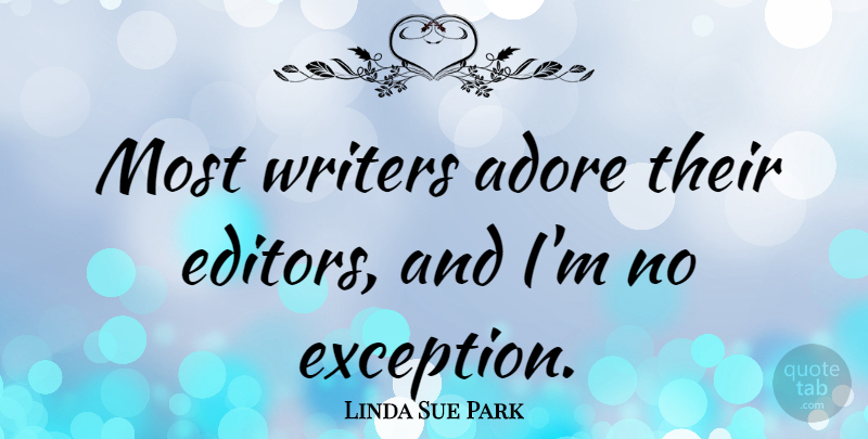 Linda Sue Park Quote About Editors, Adore, Exception: Most Writers Adore Their Editors...