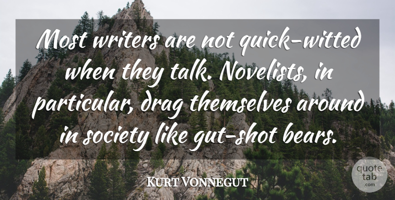 Kurt Vonnegut Quote About Society, Bears, Novelists: Most Writers Are Not Quick...