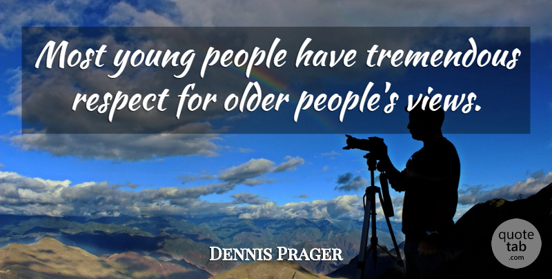 Dennis Prager Quote About Views, People, Young: Most Young People Have Tremendous...