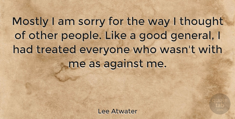 Lee Atwater Quote About Im Sorry, People, I Am Sorry: Mostly I Am Sorry For...