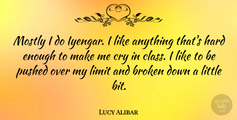 Lucy Alibar Quote About Cry, Hard, Mostly, Pushed: Mostly I Do Iyengar I...