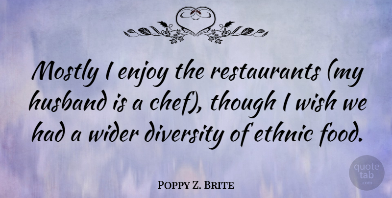Poppy Z. Brite Quote About Husband, Diversity, Wish: Mostly I Enjoy The Restaurants...
