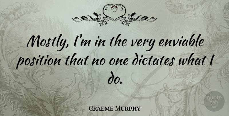 Graeme Murphy Quote About Position: Mostly Im In The Very...