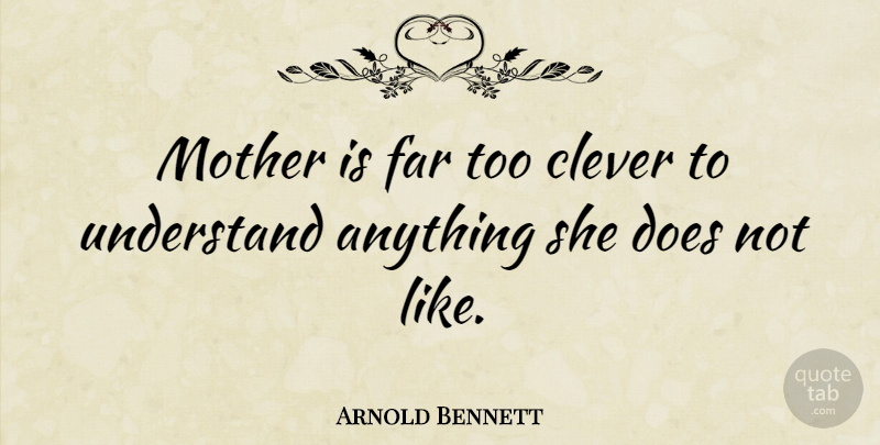 Arnold Bennett Quote About Mom, Mother, Clever: Mother Is Far Too Clever...
