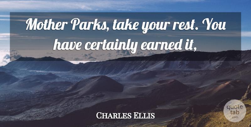 Charles Ellis Quote About Certainly, Earned, Mother: Mother Parks Take Your Rest...