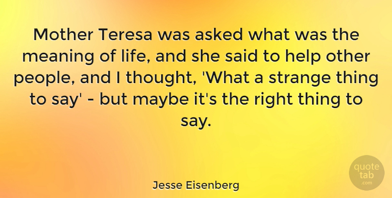 Jesse Eisenberg Quote About Mother, Helping Others, People: Mother Teresa Was Asked What...