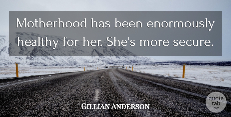 Gillian Anderson Quote About Healthy, Motherhood: Motherhood Has Been Enormously Healthy...