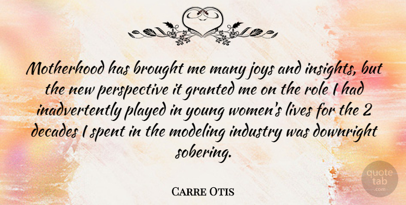 Carre Otis Quote About Motherhood, Perspective, Joy: Motherhood Has Brought Me Many...