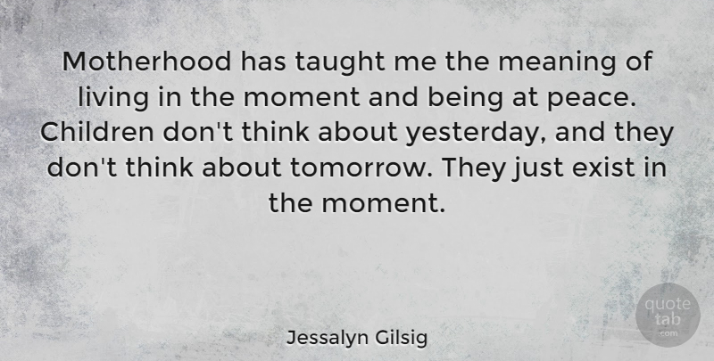 Jessalyn Gilsig Quote About Children, Motherhood, Thinking: Motherhood Has Taught Me The...