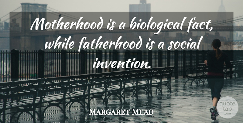 Margaret Mead Quote About Motherhood, Fatherhood, Facts: Motherhood Is A Biological Fact...