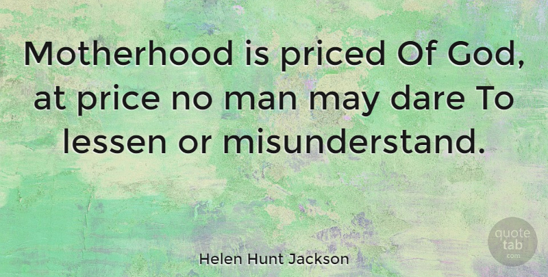 Helen Hunt Jackson Quote About Mothers Day, Mom, Mother And Daughter: Motherhood Is Priced Of God...