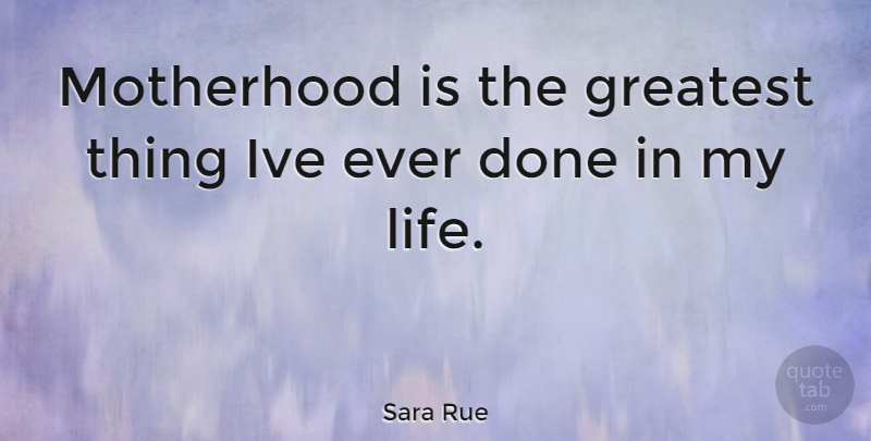 Sara Rue Quote About Motherhood, Done: Motherhood Is The Greatest Thing...