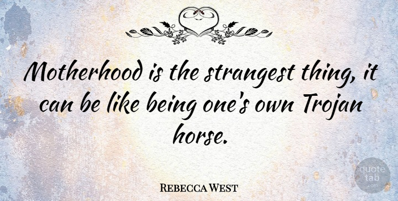 Rebecca West Quote About Funny, Mother, Horse: Motherhood Is The Strangest Thing...