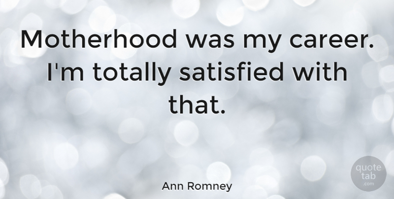 Ann Romney Quote About Motherhood, Careers, Being A Mom: Motherhood Was My Career Im...