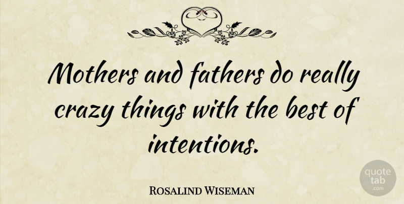 Rosalind Wiseman Quote About Mother, Crazy, Father: Mothers And Fathers Do Really...