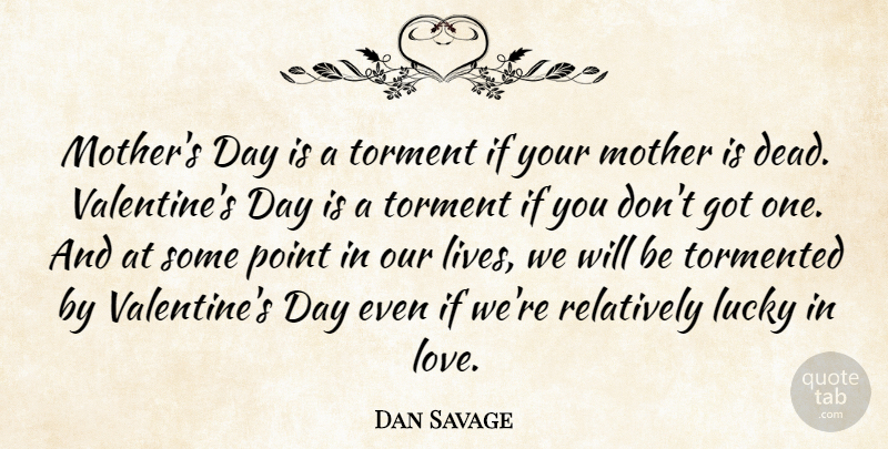 Dan Savage Quote About Valentines Day, Mother, Valentines Day: Mothers Day Is A Torment...